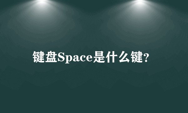 键盘Space是什么键？