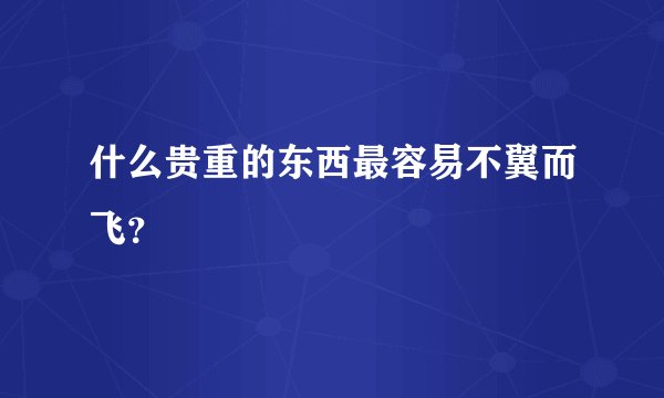 什么贵重的东西最容易不翼而飞？