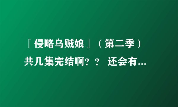 『侵略乌贼娘』（第二季） 共几集完结啊？？ 还会有剧场版或是第三季么！？
