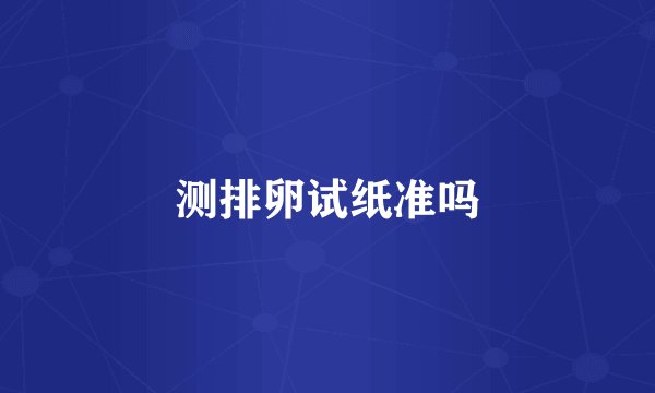 测排卵试纸准吗