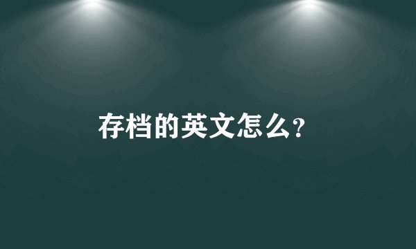 存档的英文怎么？
