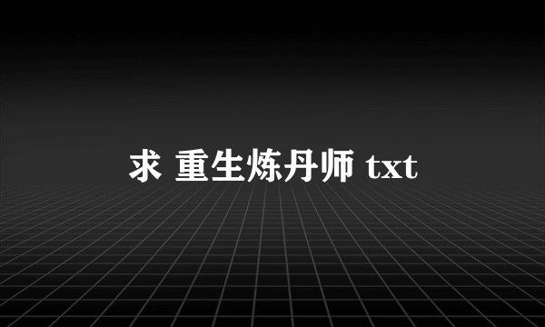 求 重生炼丹师 txt
