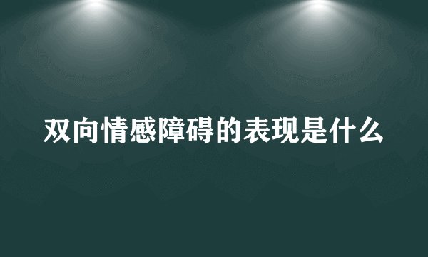 双向情感障碍的表现是什么