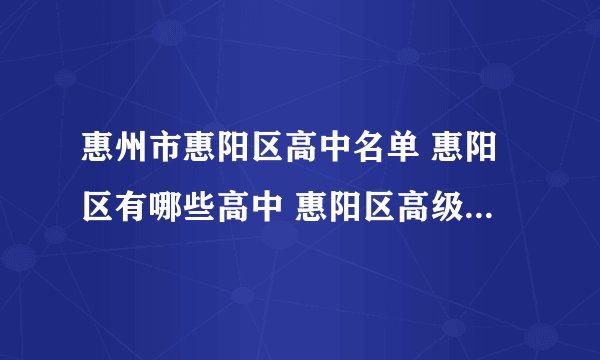 惠州市惠阳区高中名单 惠阳区有哪些高中 惠阳区高级中学名录