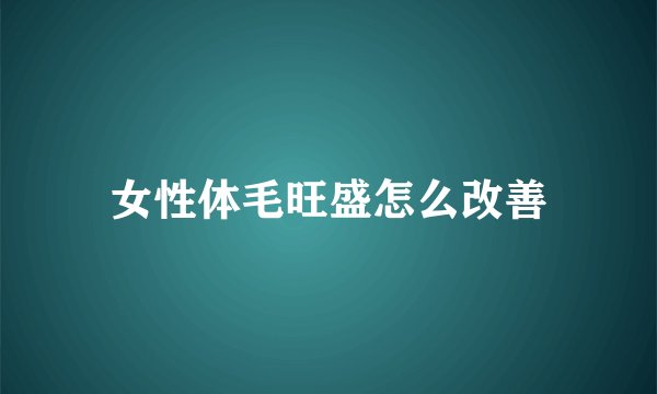 女性体毛旺盛怎么改善