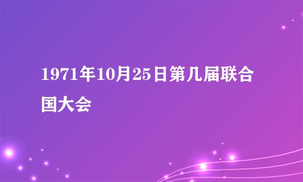 1971年10月25日第几届联合国大会