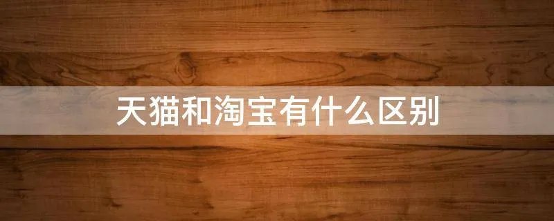 天猫和淘宝有什么区别