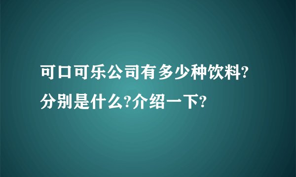 可口可乐公司有多少种饮料?分别是什么?介绍一下?