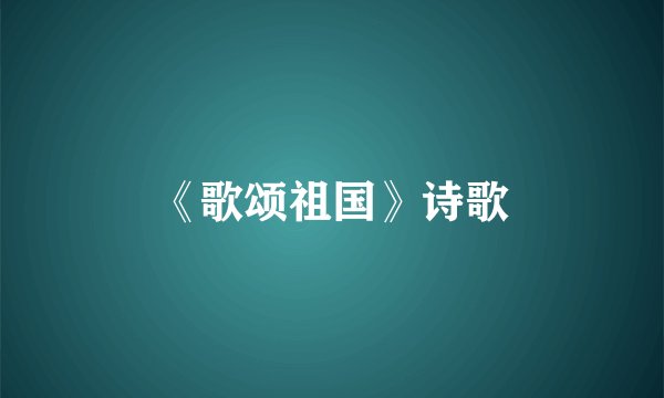 《歌颂祖国》诗歌