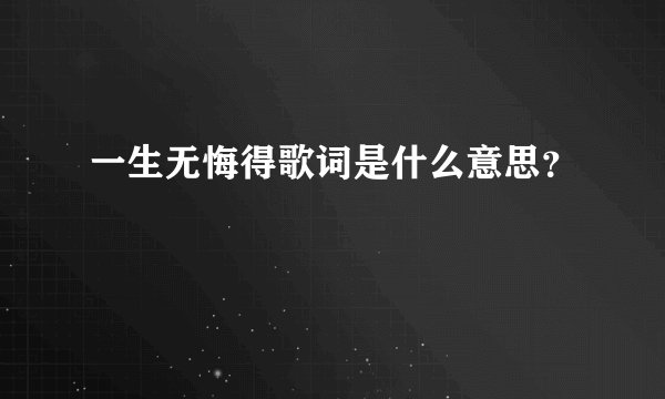 一生无悔得歌词是什么意思？