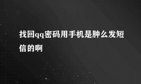 找回qq密码用手机是肿么发短信的啊