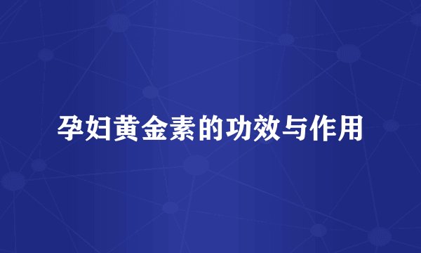 孕妇黄金素的功效与作用