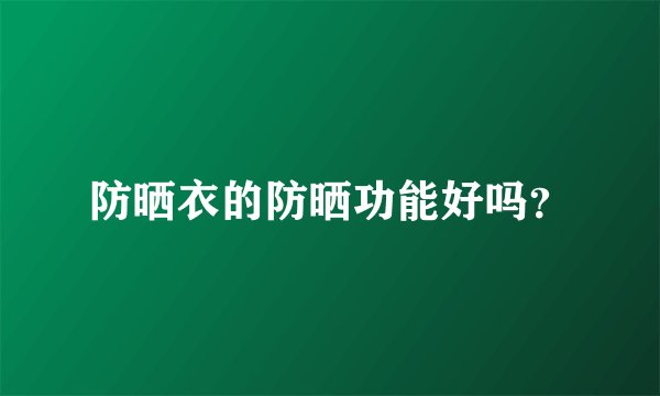 防晒衣的防晒功能好吗？