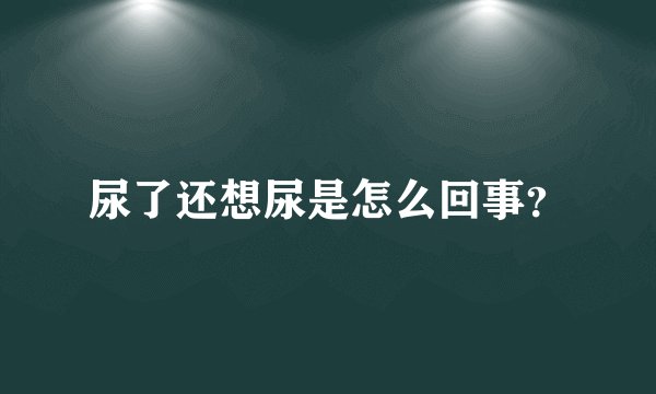 尿了还想尿是怎么回事？