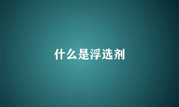 什么是浮选剂