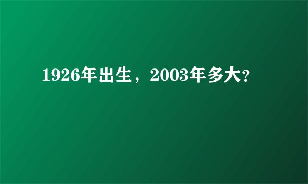 1926年出生，2003年多大？