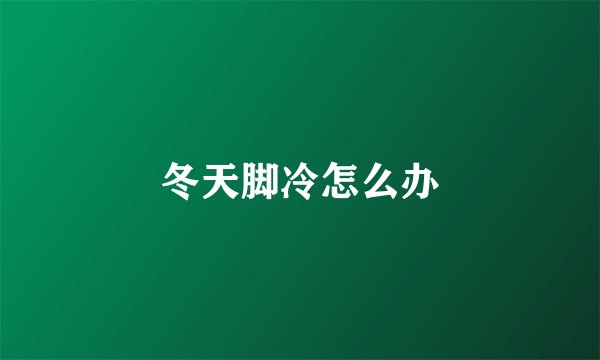 冬天脚冷怎么办