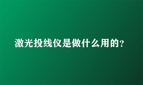 激光投线仪是做什么用的？