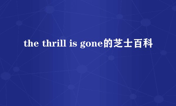 the thrill is gone的芝士百科
