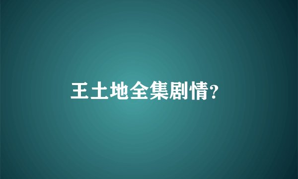 王土地全集剧情？