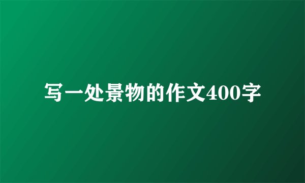 写一处景物的作文400字