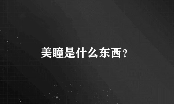 美瞳是什么东西？