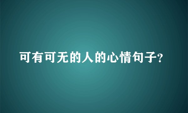 可有可无的人的心情句子？