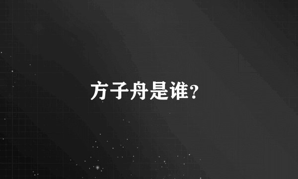 方子舟是谁？
