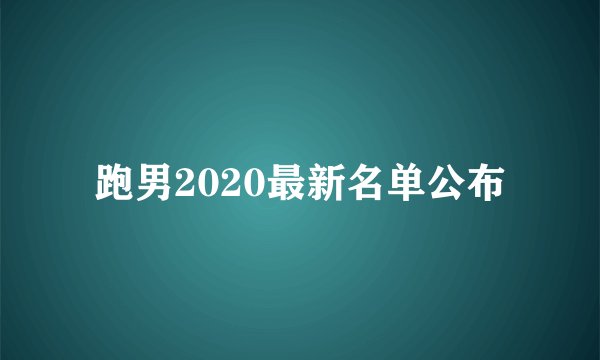 跑男2020最新名单公布