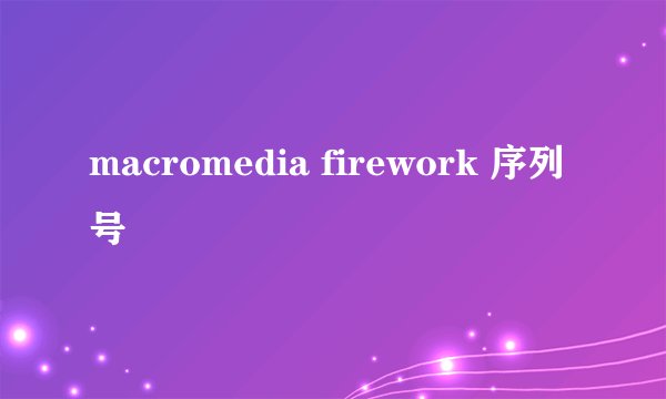 macromedia firework 序列号