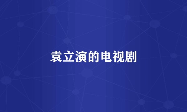 袁立演的电视剧