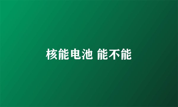 核能电池 能不能