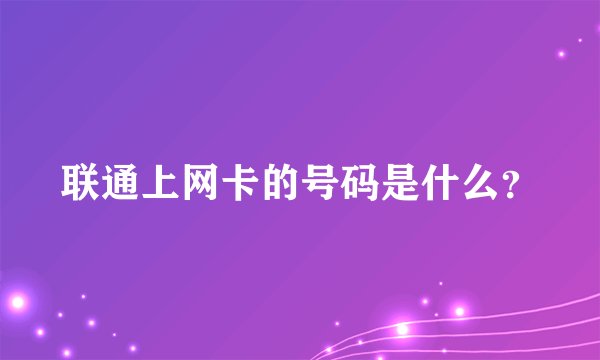 联通上网卡的号码是什么？