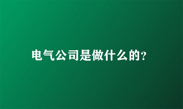 电气公司是做什么的？