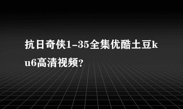 抗日奇侠1-35全集优酷土豆ku6高清视频？