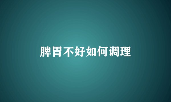 脾胃不好如何调理