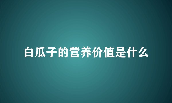 白瓜子的营养价值是什么