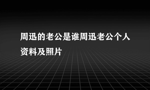 周迅的老公是谁周迅老公个人资料及照片
