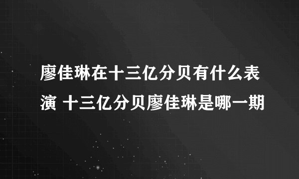 廖佳琳在十三亿分贝有什么表演 十三亿分贝廖佳琳是哪一期