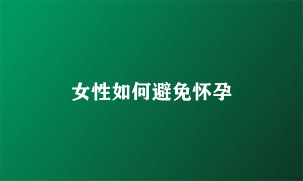 女性如何避免怀孕