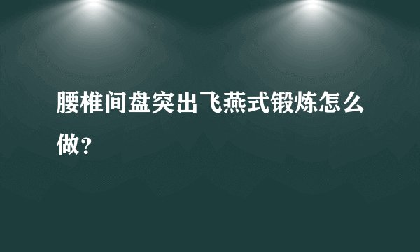 腰椎间盘突出飞燕式锻炼怎么做？