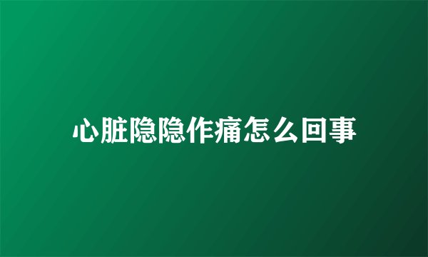 心脏隐隐作痛怎么回事