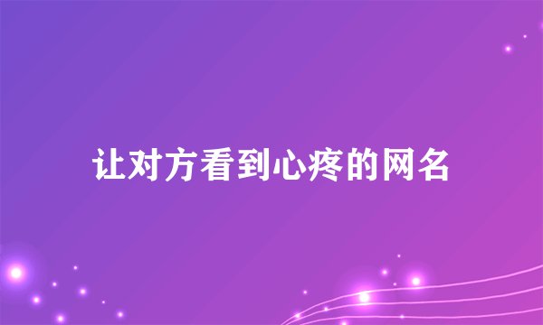 让对方看到心疼的网名
