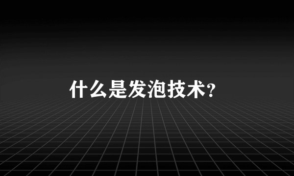 什么是发泡技术？