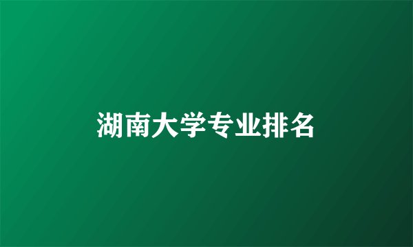 湖南大学专业排名