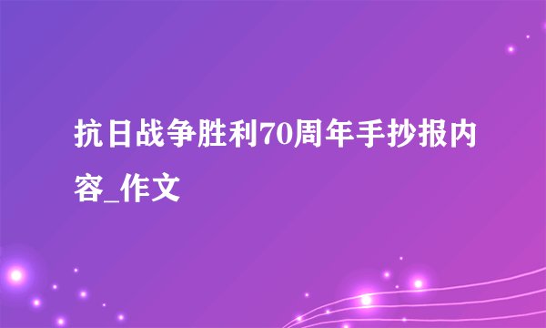 抗日战争胜利70周年手抄报内容_作文