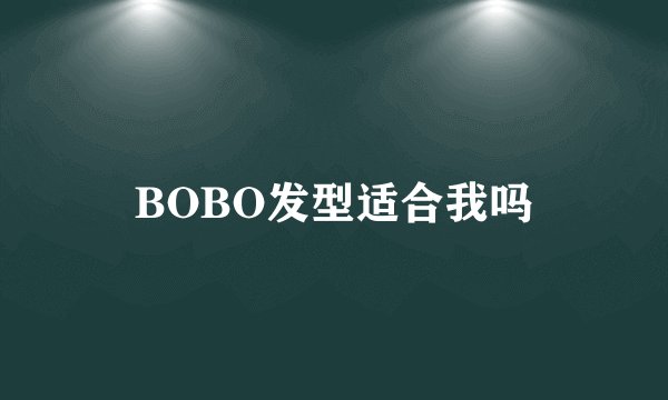 BOBO发型适合我吗