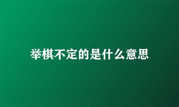 举棋不定的是什么意思
