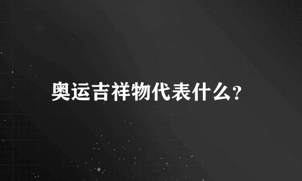 奥运吉祥物代表什么？