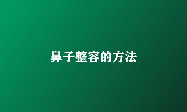 鼻子整容的方法